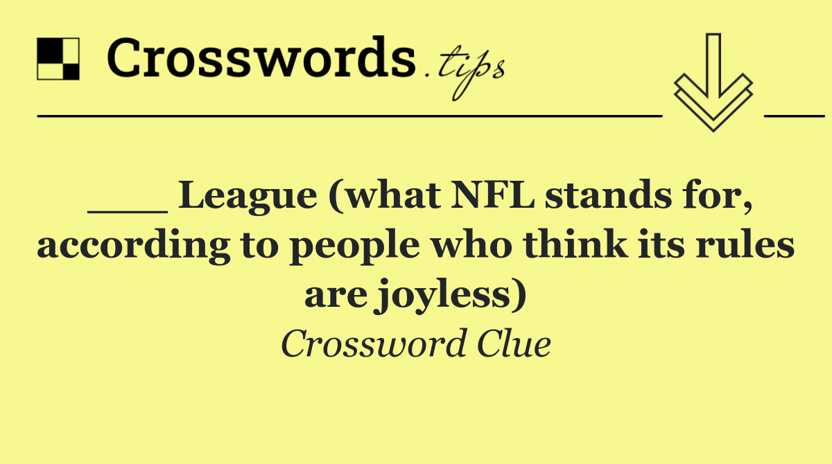 ___ League (what NFL stands for, according to people who think its rules are joyless)