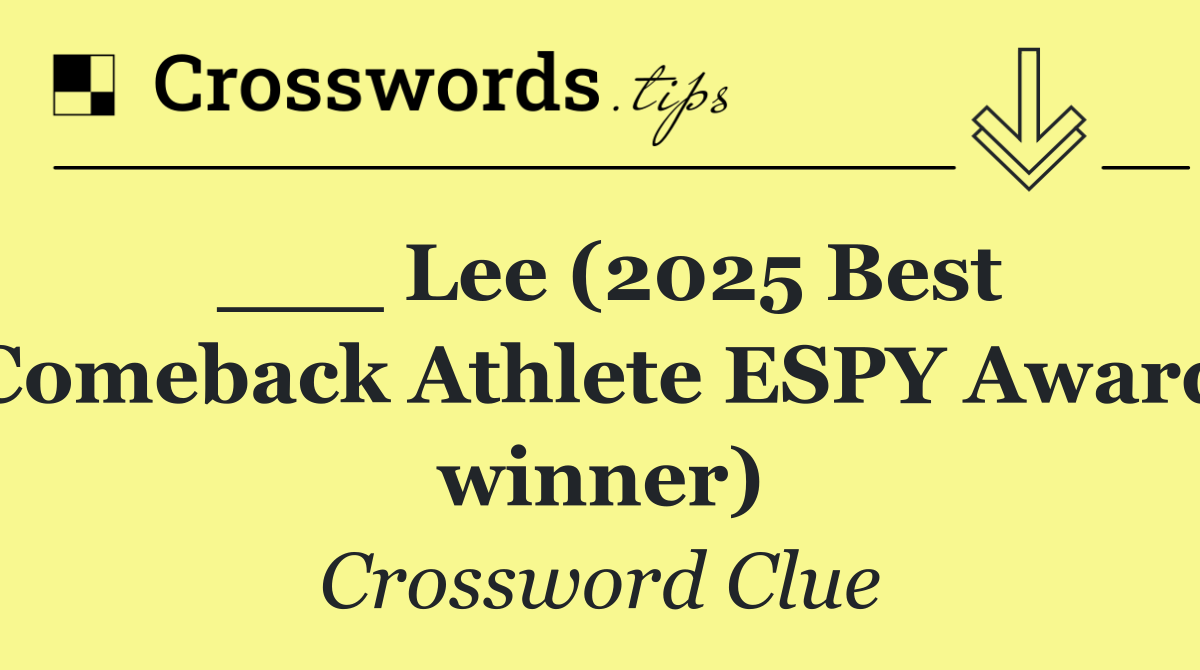 ___ Lee (2025 Best Comeback Athlete ESPY Award winner)