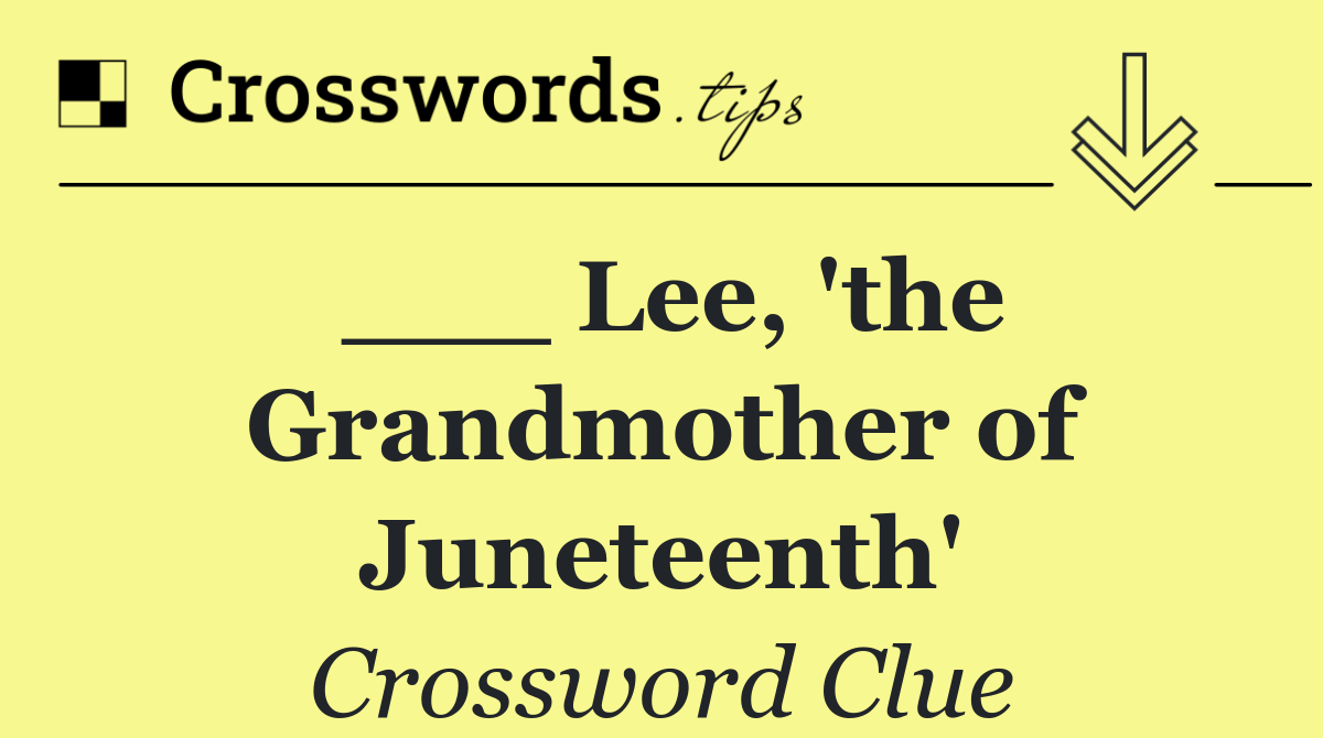 ___ Lee, 'the Grandmother of Juneteenth'