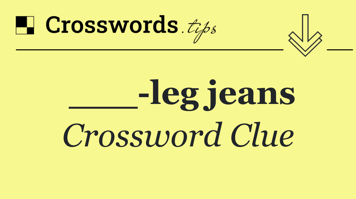 ___ leg jeans