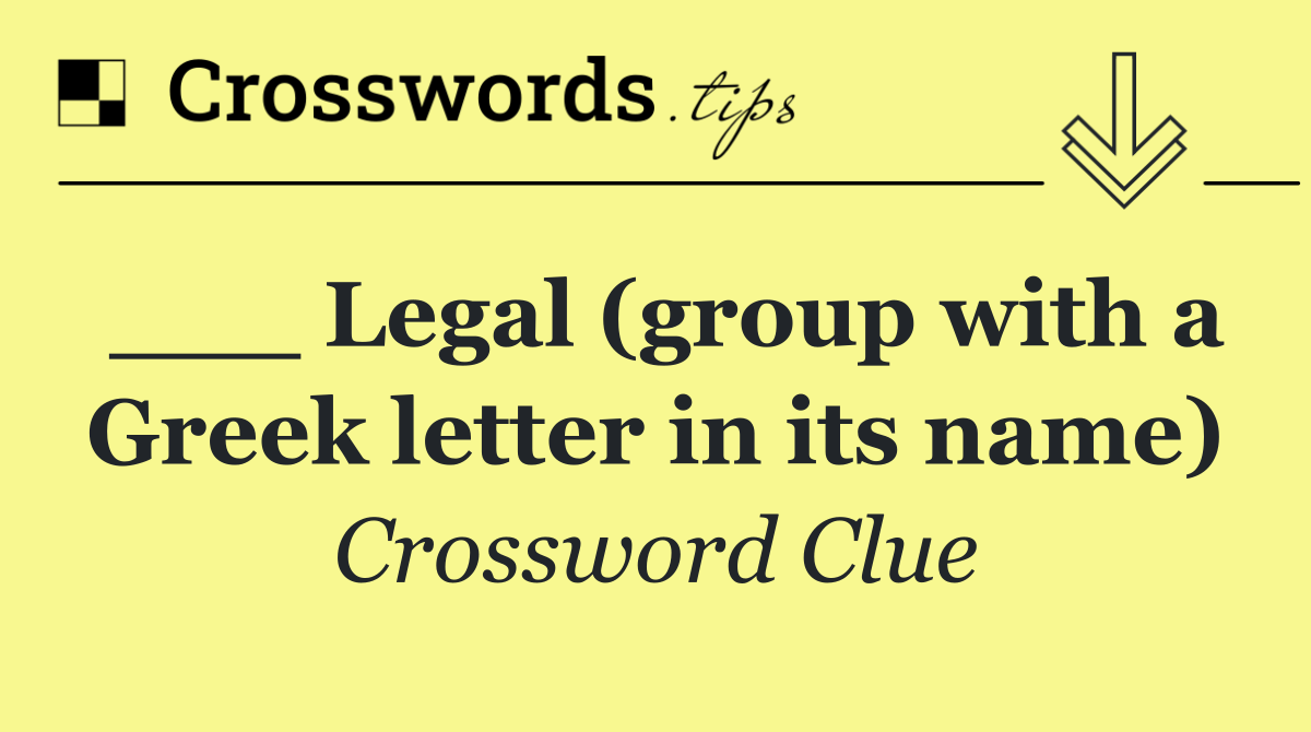 ___ Legal (group with a Greek letter in its name)
