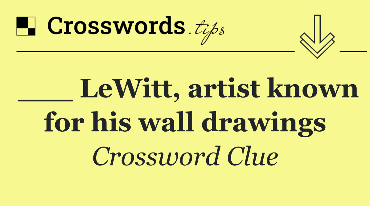 ___ LeWitt, artist known for his wall drawings