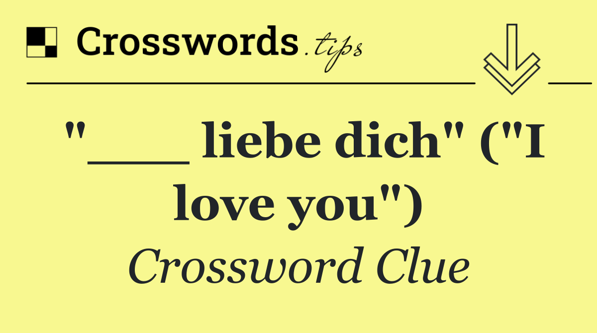 "___ liebe dich" ("I love you")