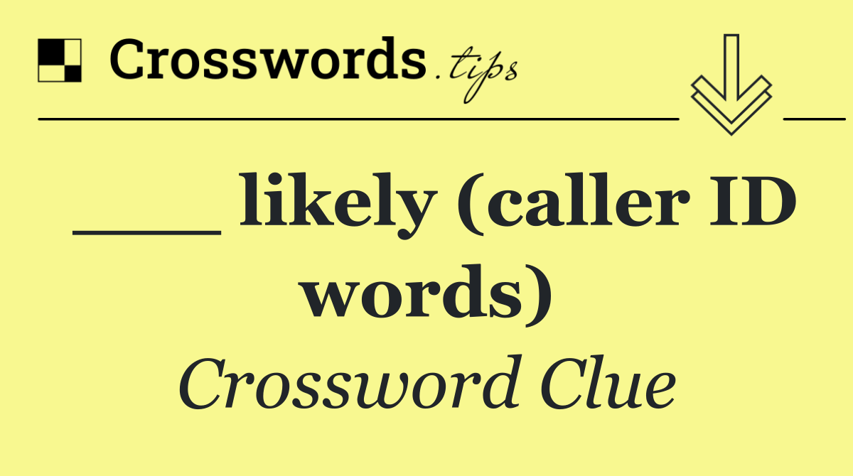 ___ likely (caller ID words)