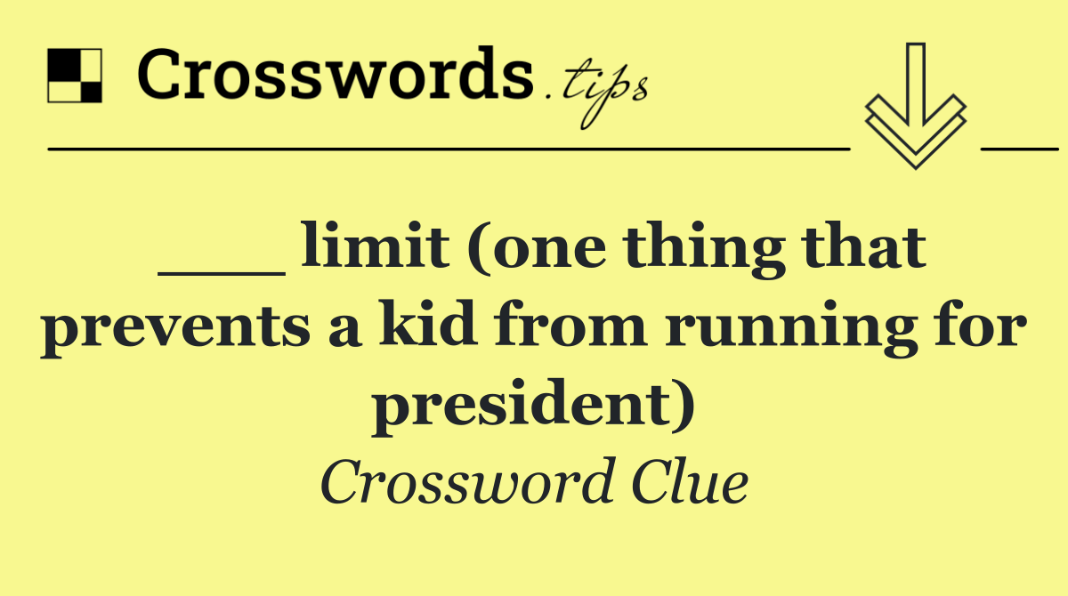 ___ limit (one thing that prevents a kid from running for president)