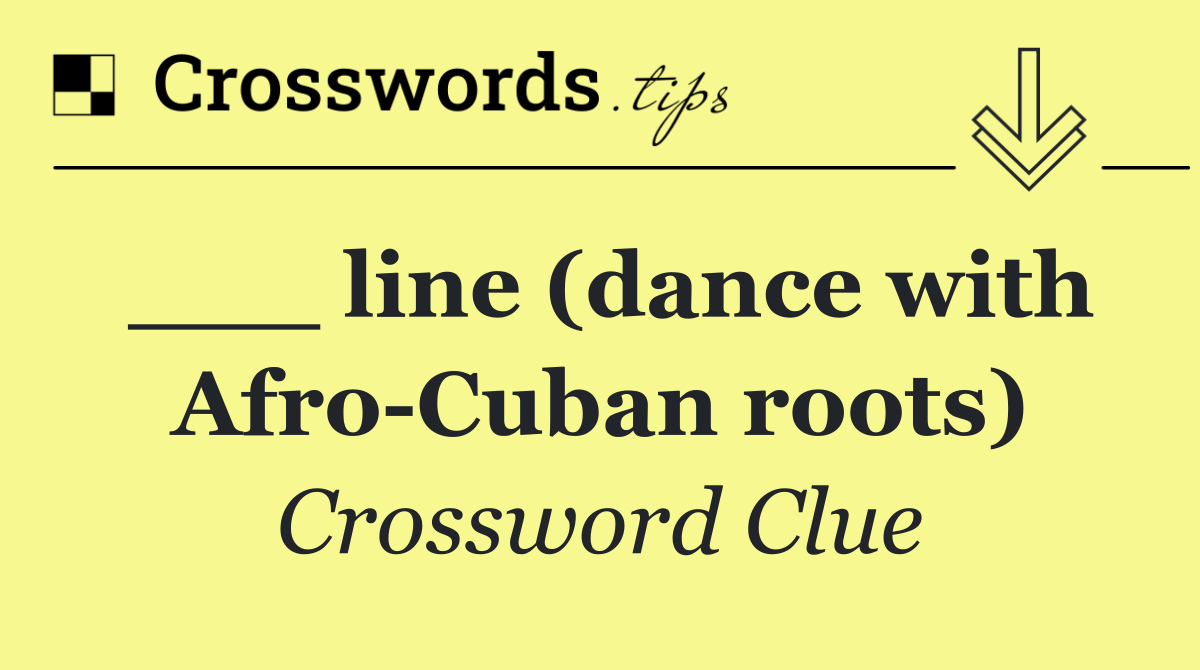 ___ line (dance with Afro Cuban roots)