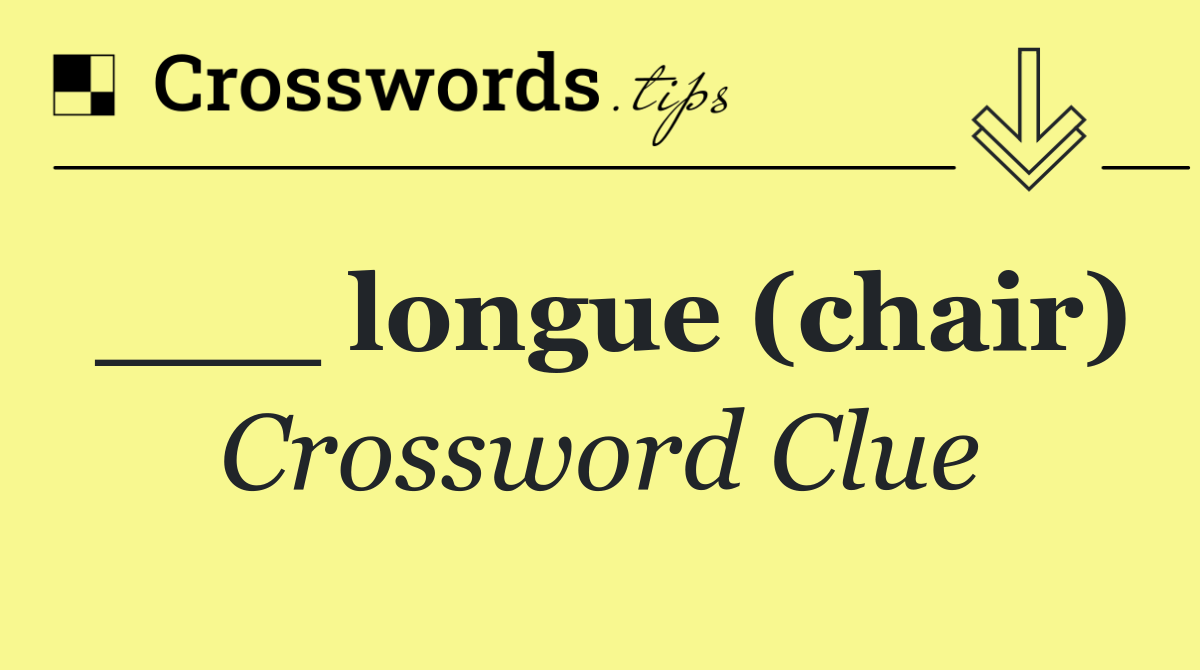 ___ longue (chair)