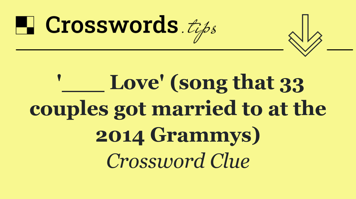 '___ Love' (song that 33 couples got married to at the 2014 Grammys)
