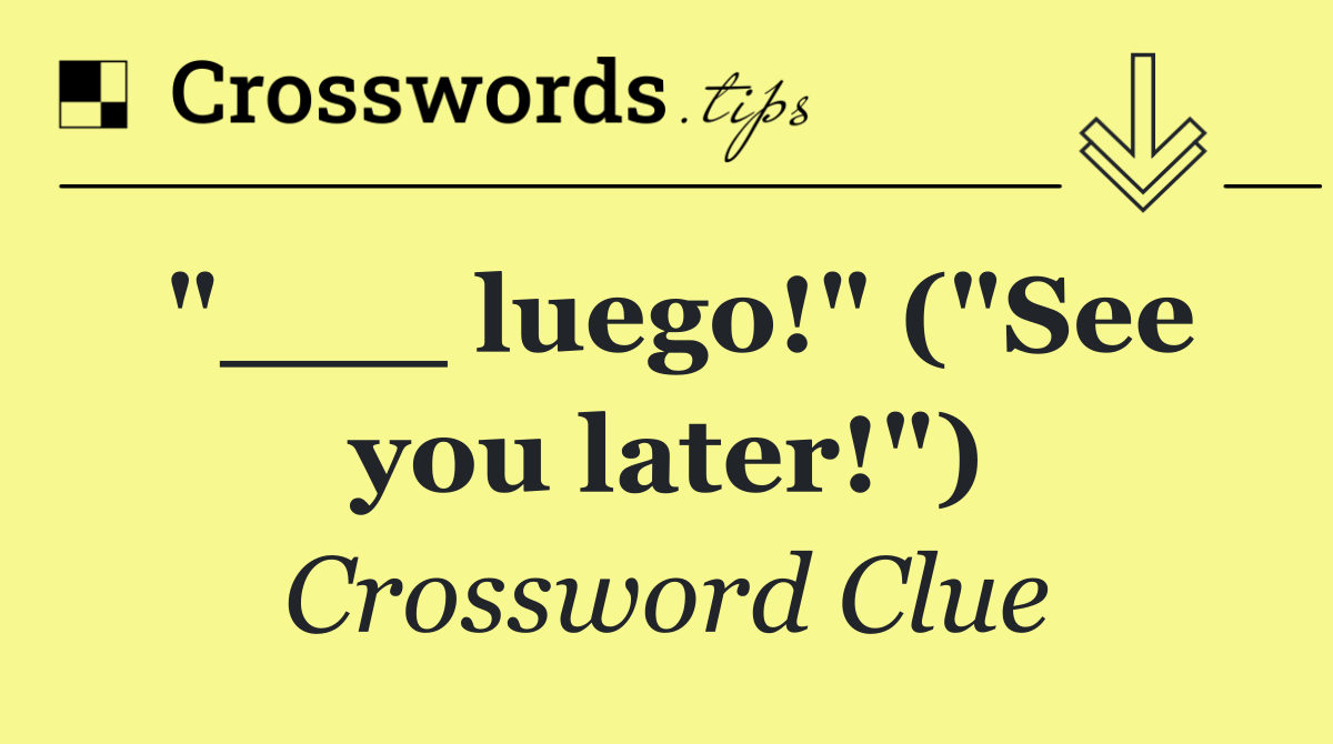 "___ luego!" ("See you later!")