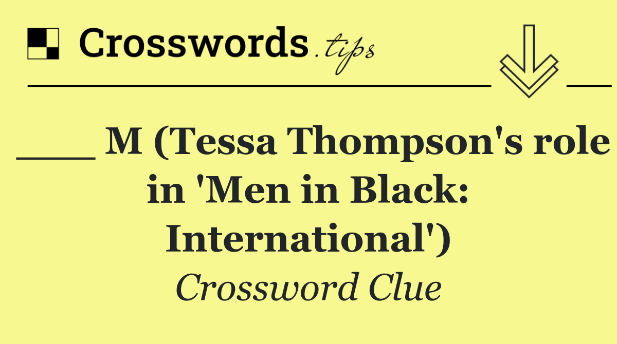 ___ M (Tessa Thompson's role in 'Men in Black: International')