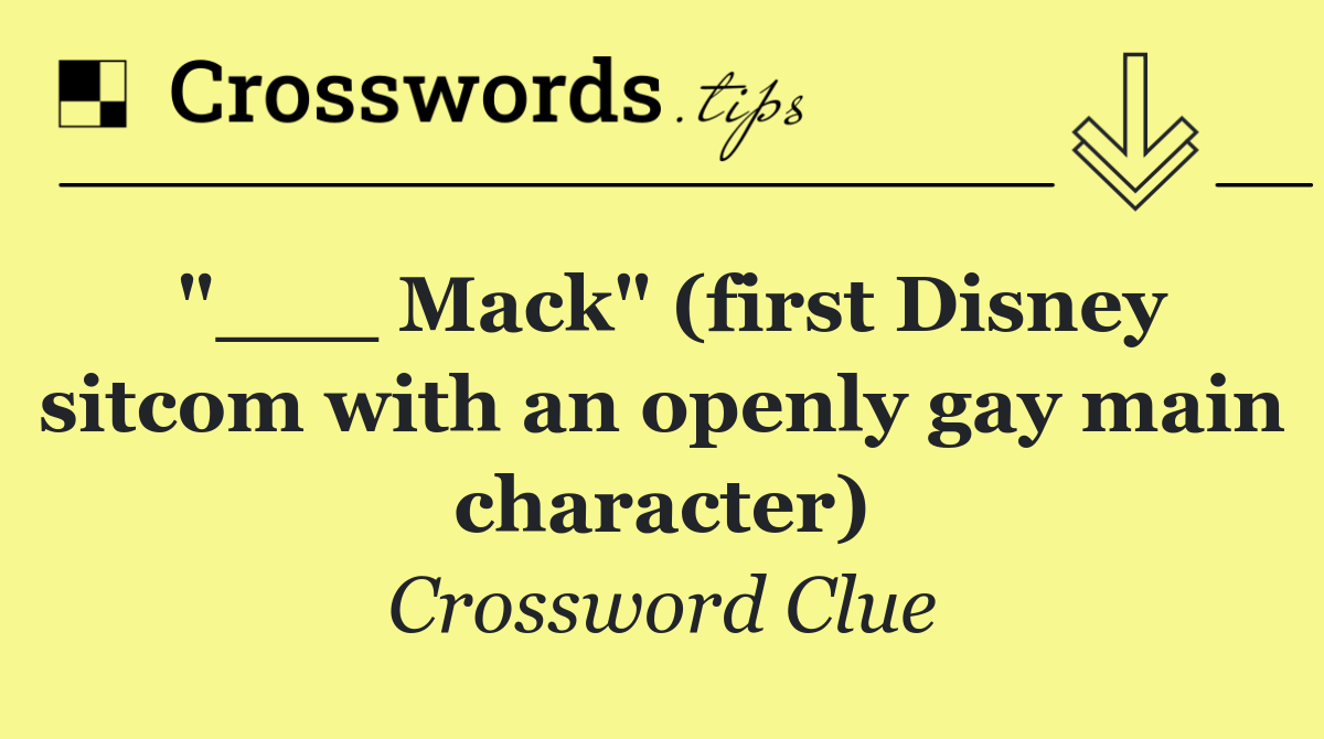 "___ Mack" (first Disney sitcom with an openly gay main character)