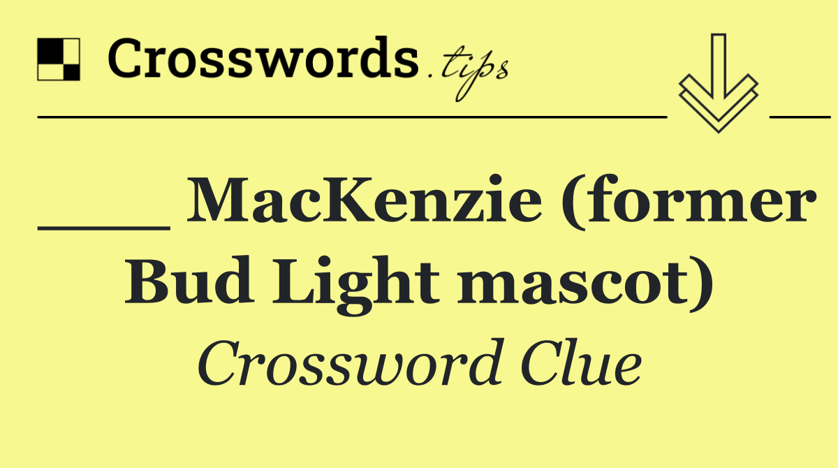 ___ MacKenzie (former Bud Light mascot)