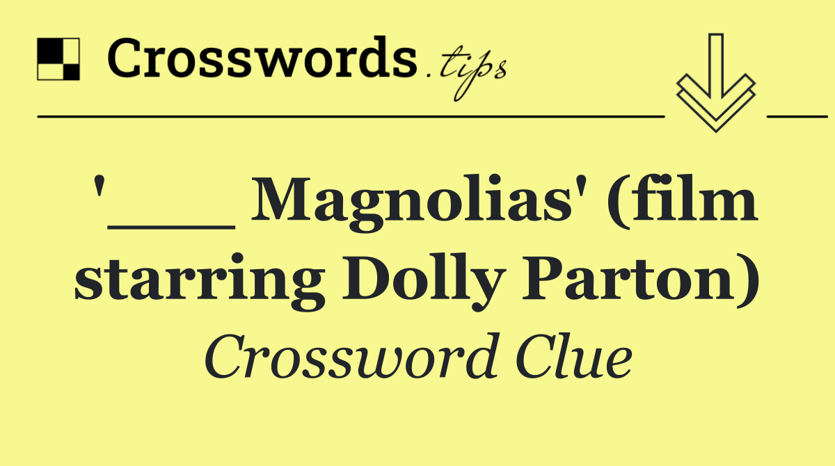 '___ Magnolias' (film starring Dolly Parton)
