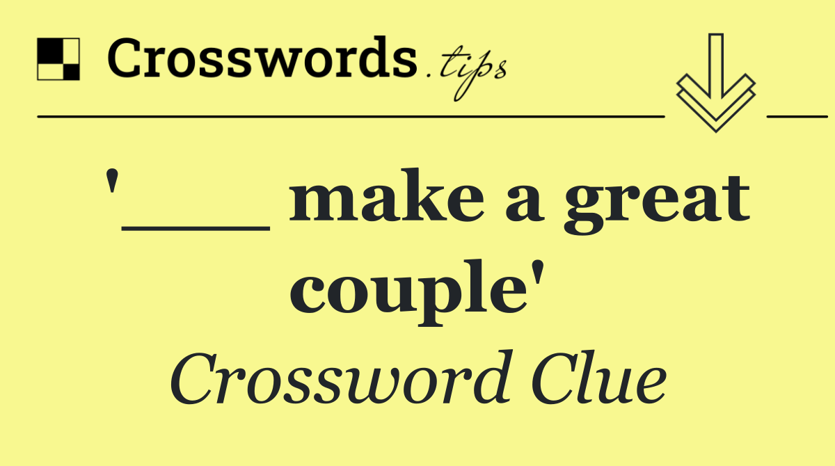 '___ make a great couple'