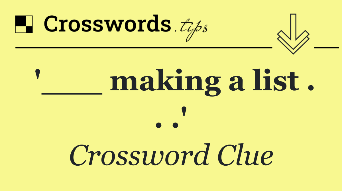 '___ making a list . . .'