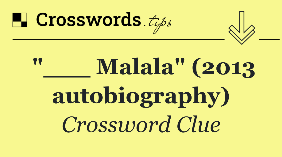 "___ Malala" (2013 autobiography)