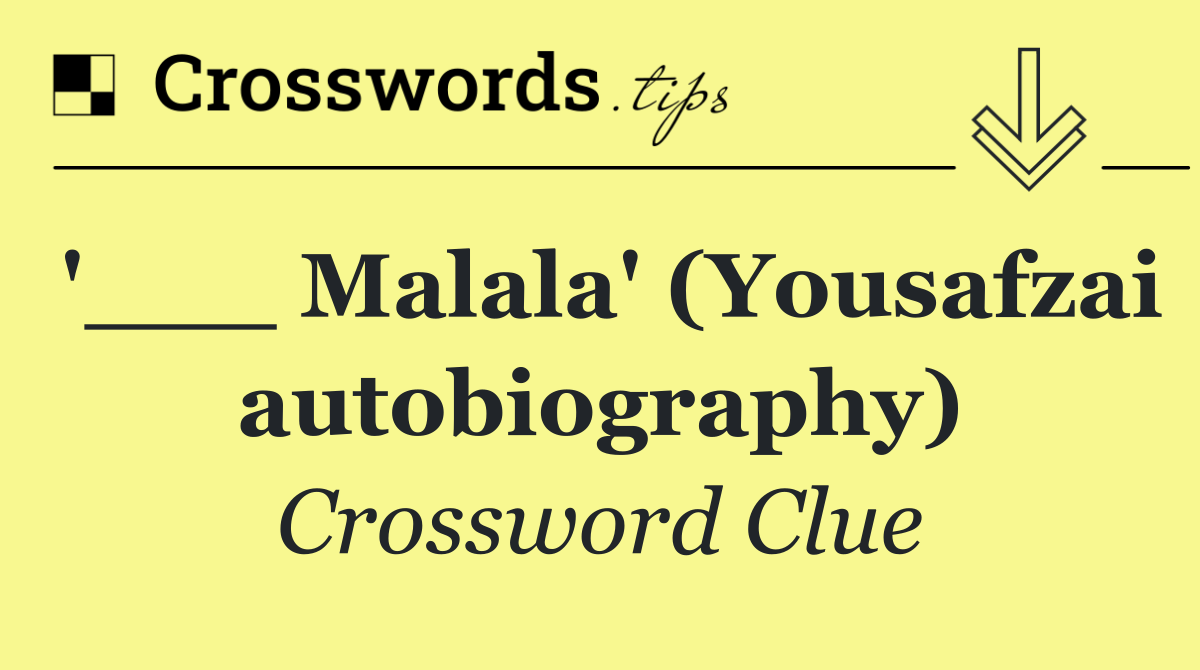 '___ Malala' (Yousafzai autobiography)
