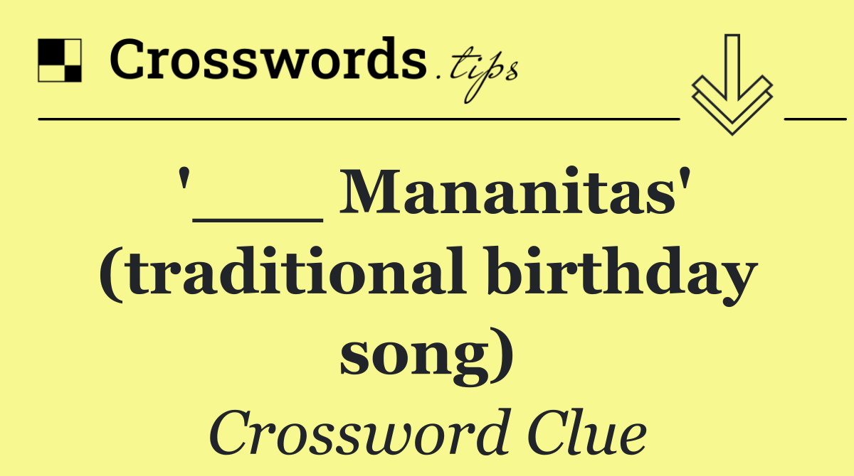 '___ Mananitas' (traditional birthday song)