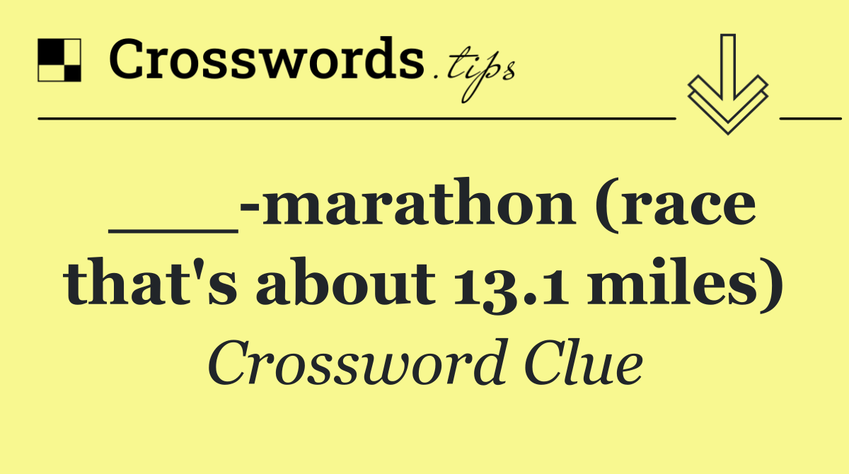 ___ marathon (race that's about 13.1 miles)