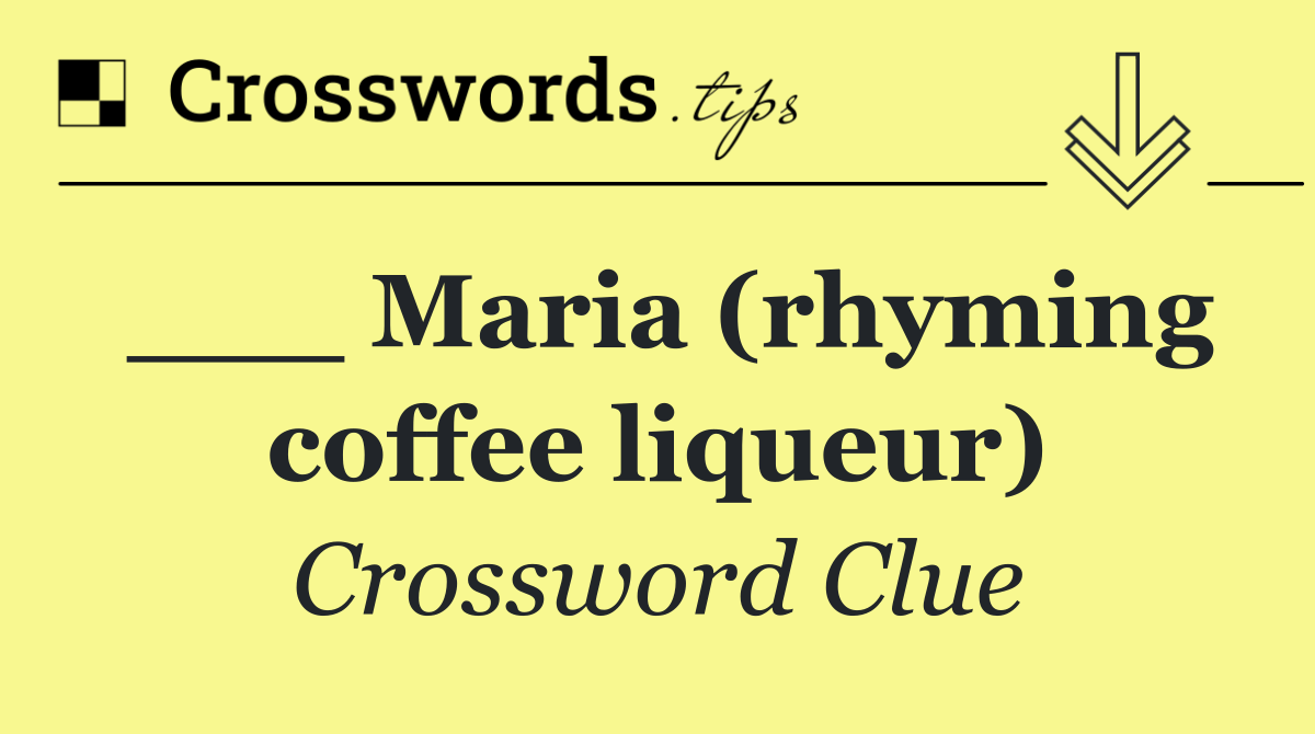 ___ Maria (rhyming coffee liqueur)