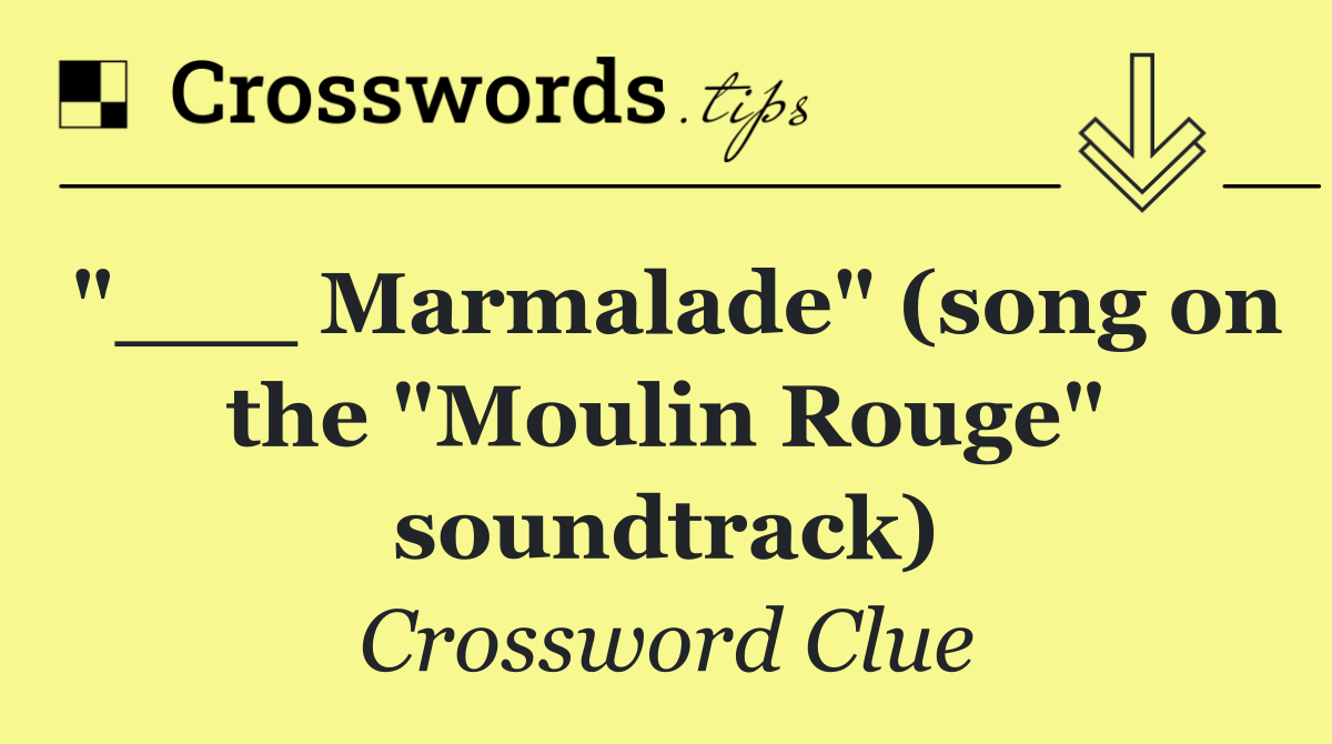 "___ Marmalade" (song on the "Moulin Rouge" soundtrack)