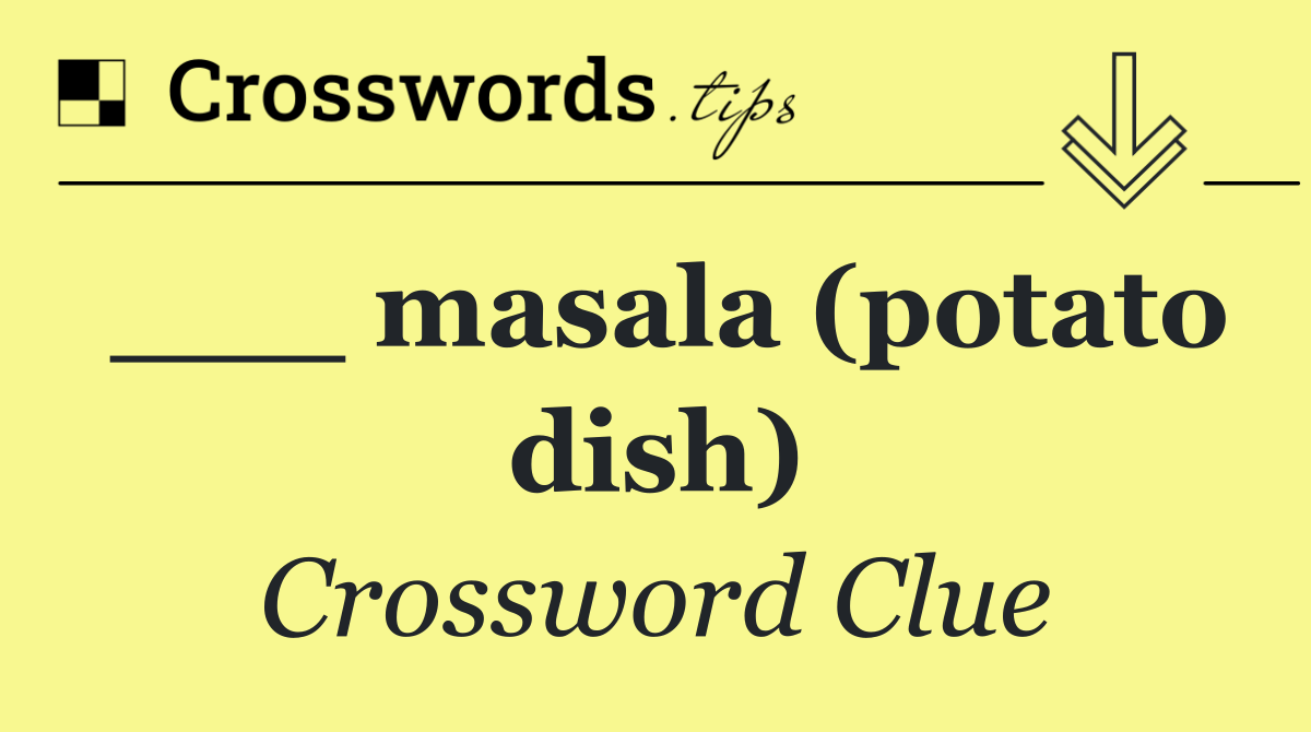 ___ masala (potato dish)
