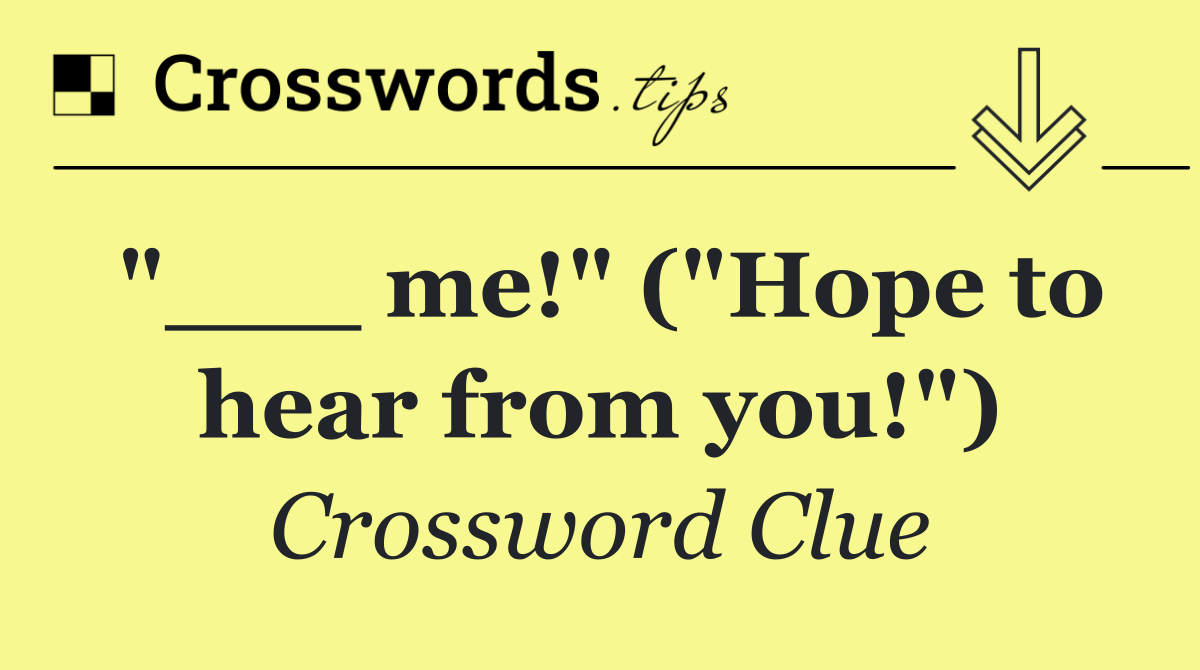 "___ me!" ("Hope to hear from you!")