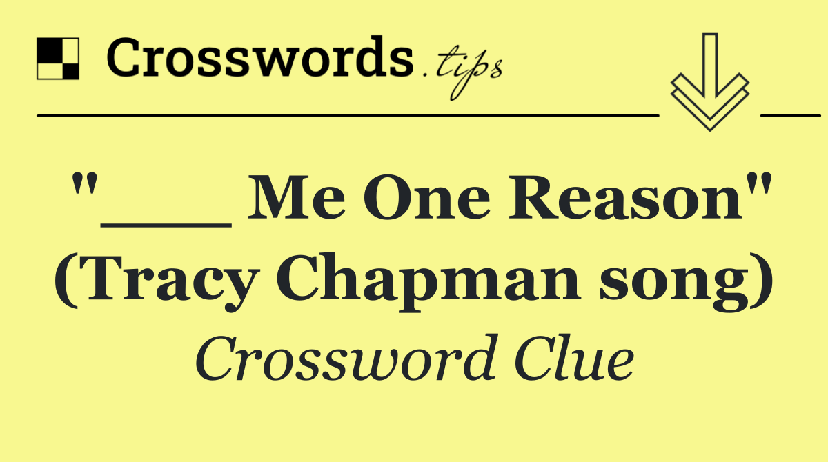 "___ Me One Reason" (Tracy Chapman song)