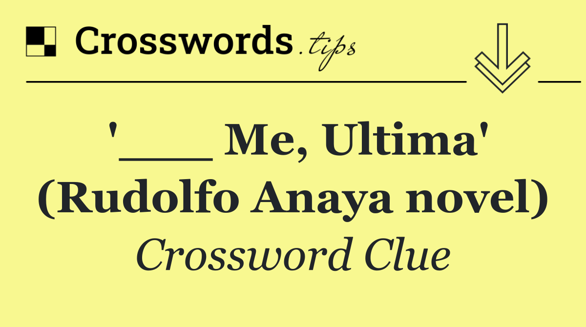 '___ Me, Ultima' (Rudolfo Anaya novel)