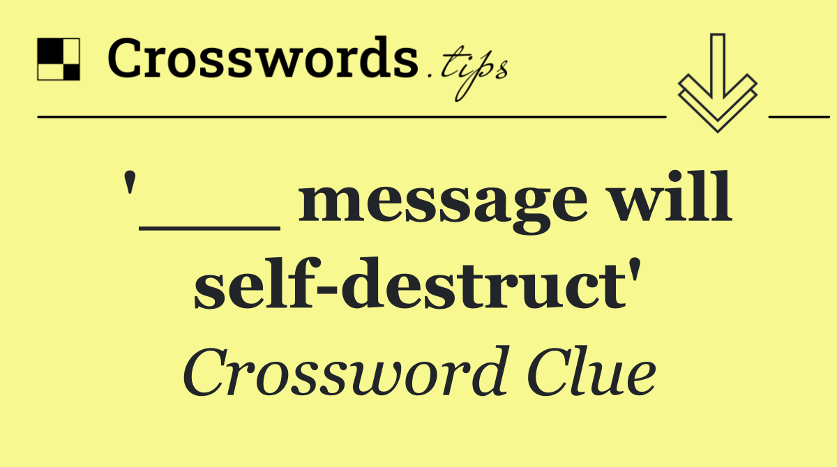 '___ message will self destruct'