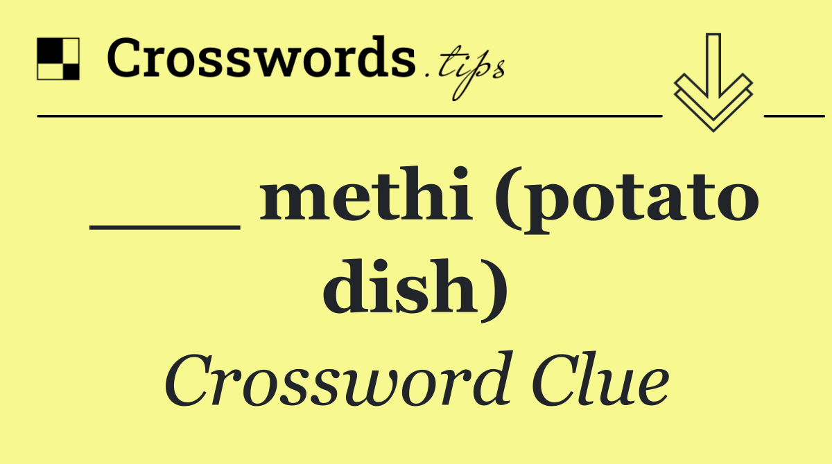 ___ methi (potato dish)