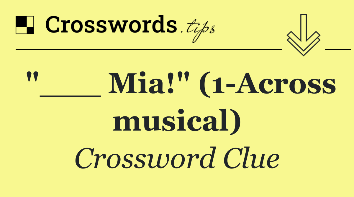 "___ Mia!" (1 Across musical)