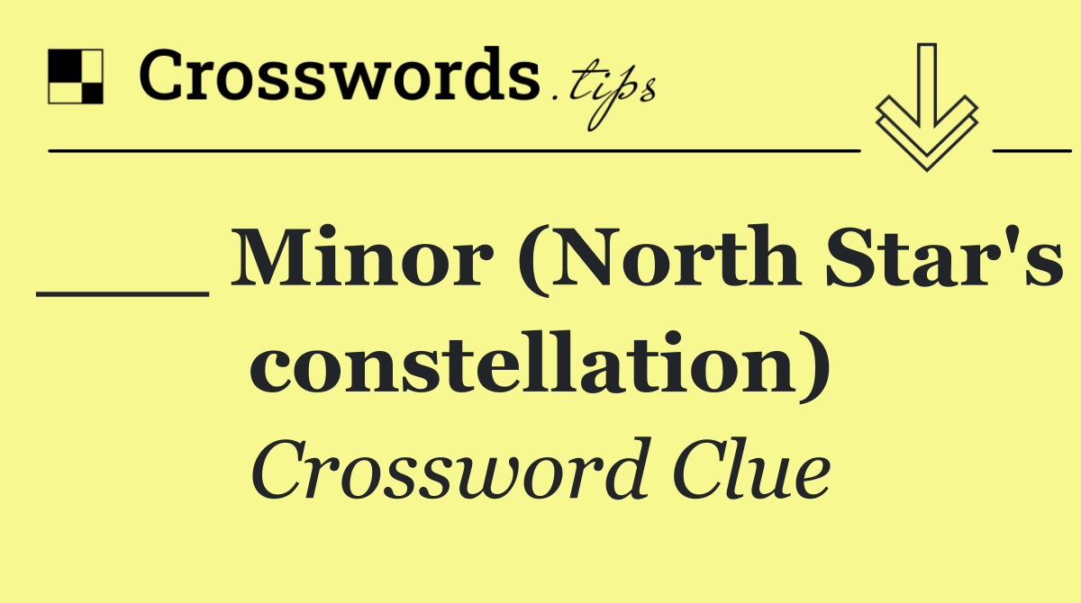 ___ Minor (North Star's constellation)