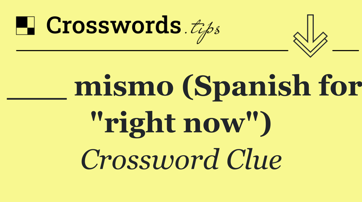 ___ mismo (Spanish for "right now")