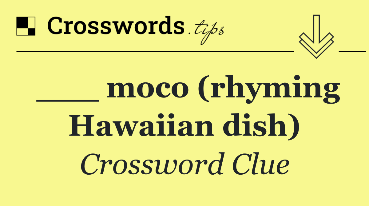 ___ moco (rhyming Hawaiian dish)