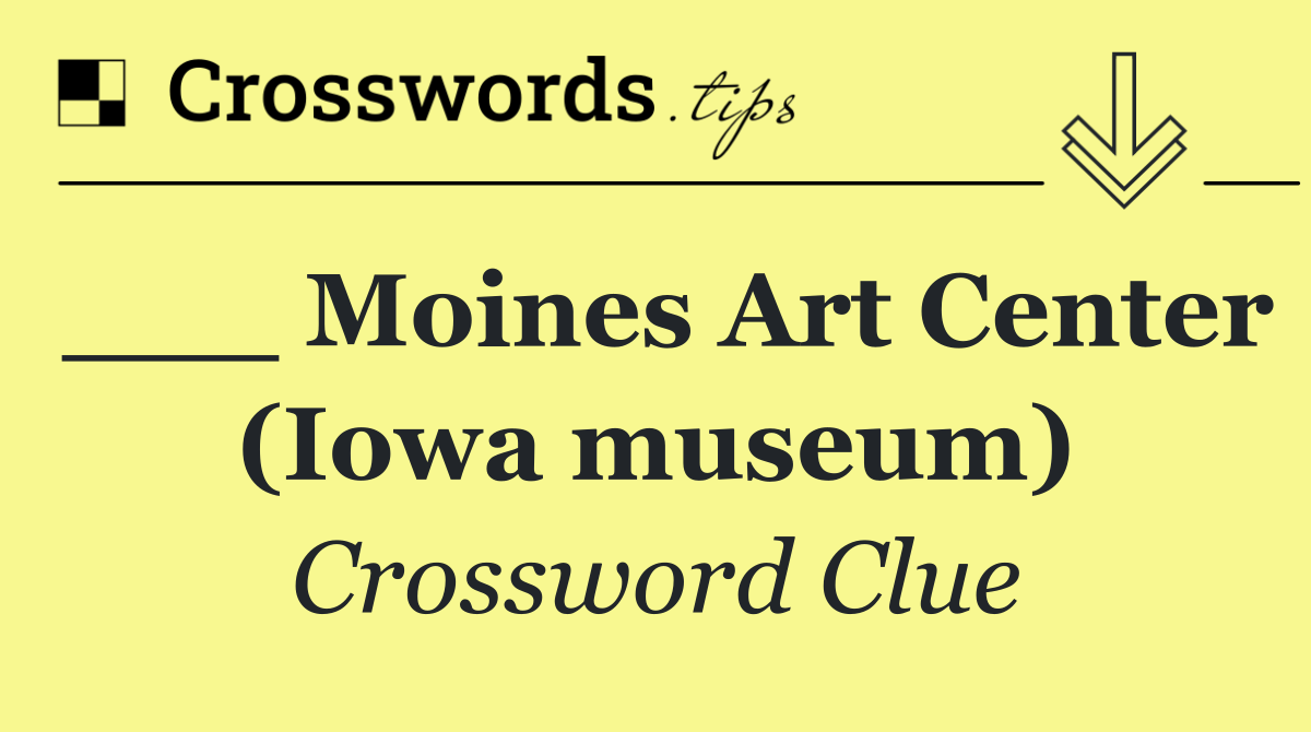 ___ Moines Art Center (Iowa museum)