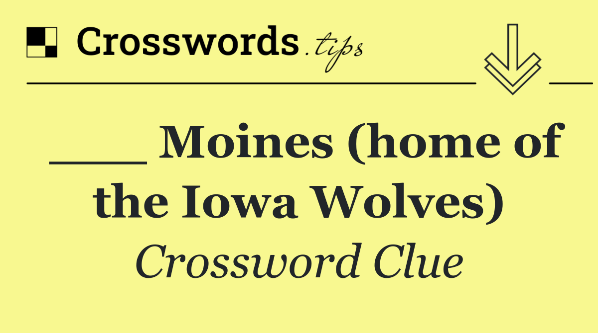 ___ Moines (home of the Iowa Wolves)