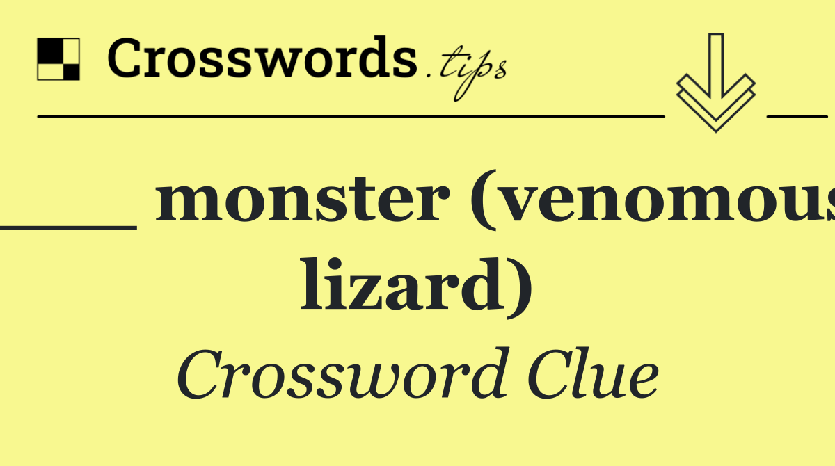 ___ monster (venomous lizard)