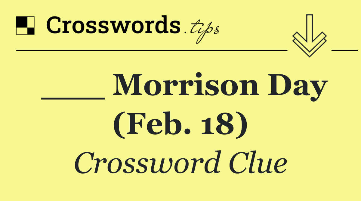 ___ Morrison Day (Feb. 18)