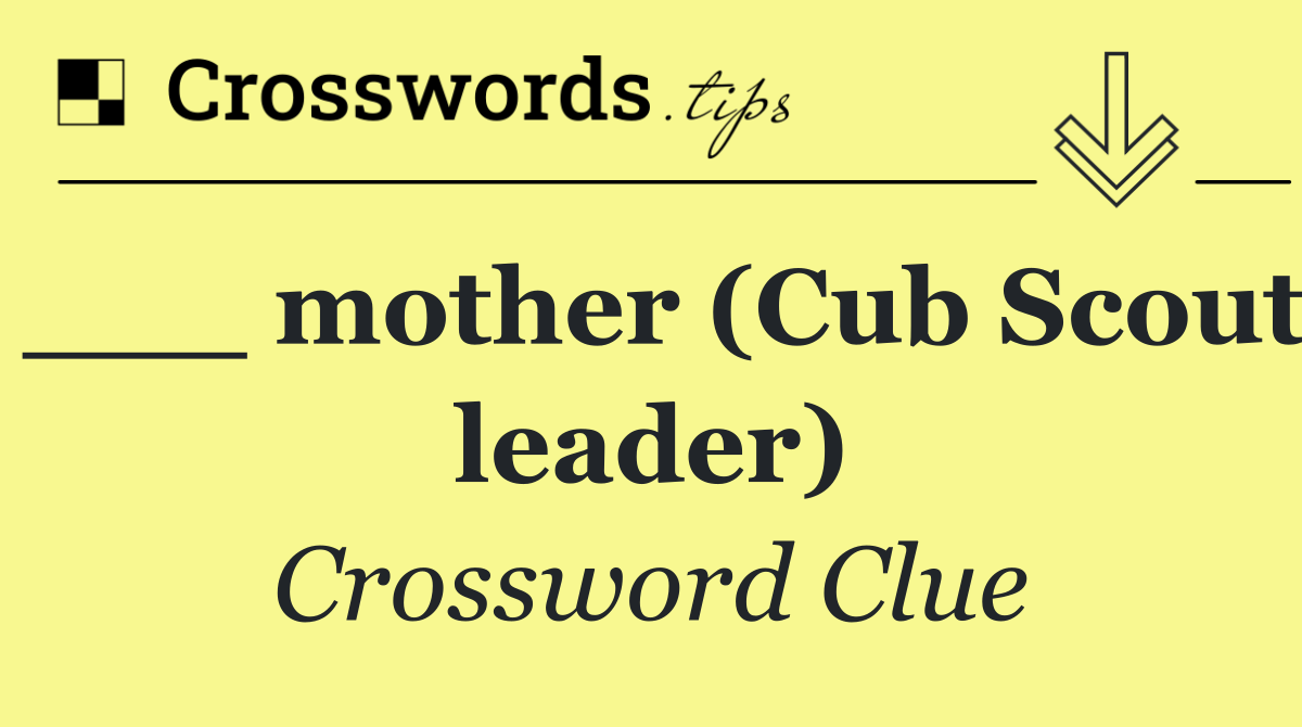 ___ mother (Cub Scout leader)