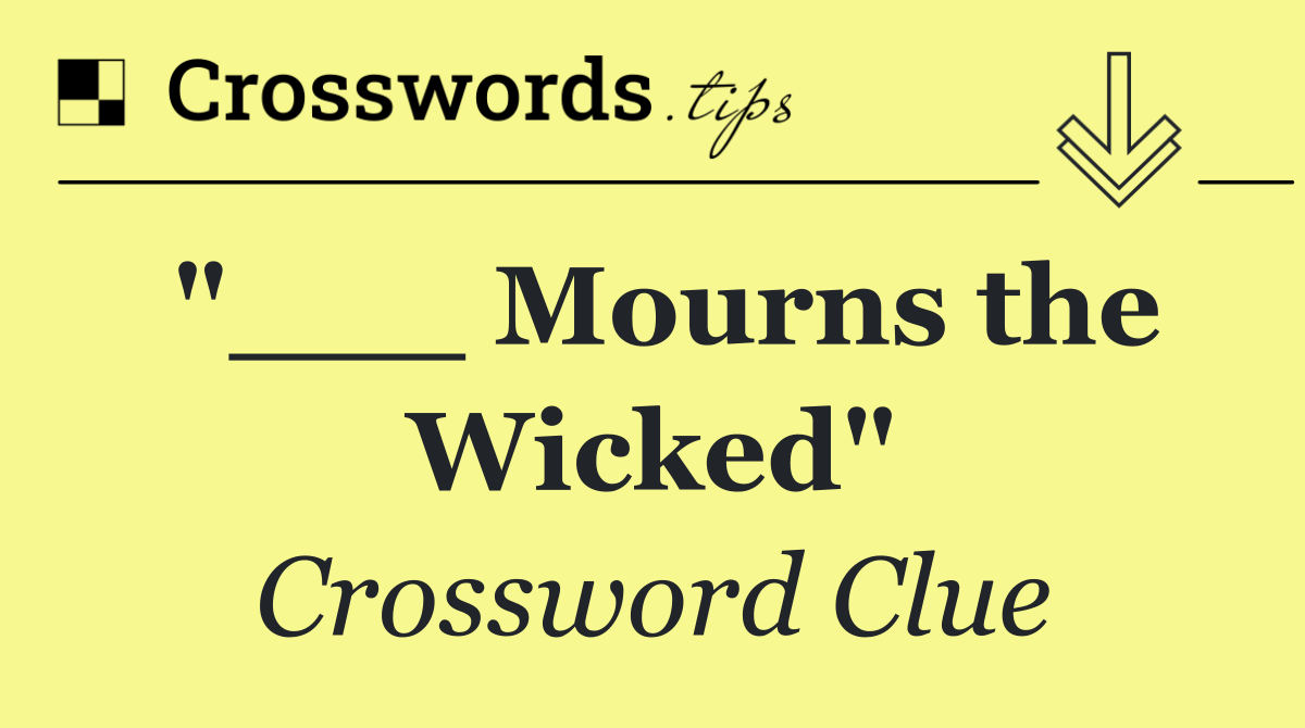 "___ Mourns the Wicked"
