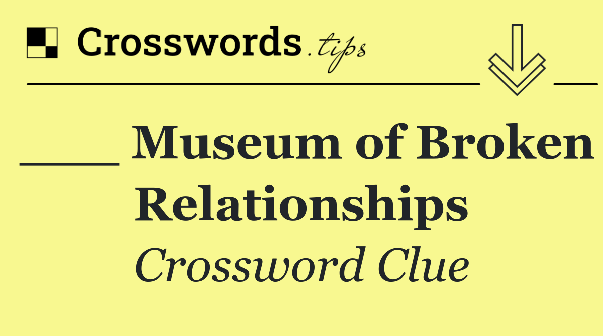 ___ Museum of Broken Relationships