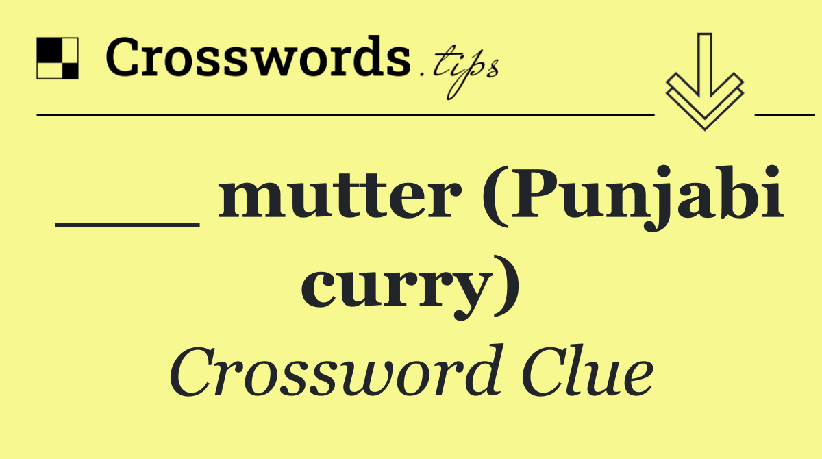 ___ mutter (Punjabi curry)