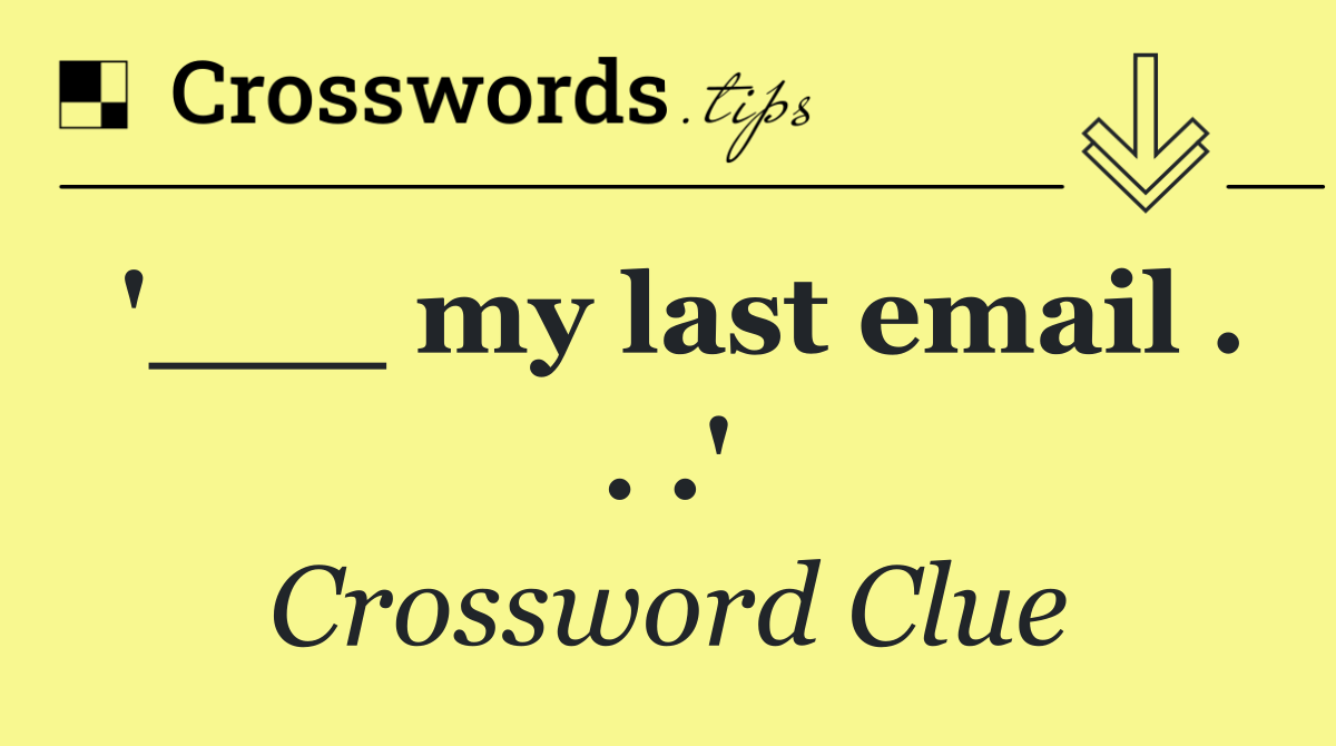 '___ my last email . . .'