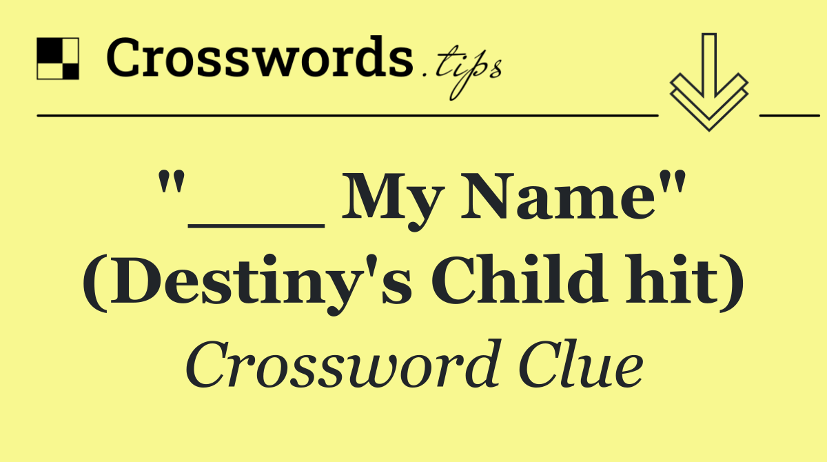 "___ My Name" (Destiny's Child hit)