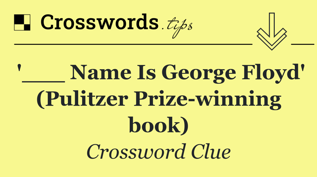 '___ Name Is George Floyd' (Pulitzer Prize winning book)