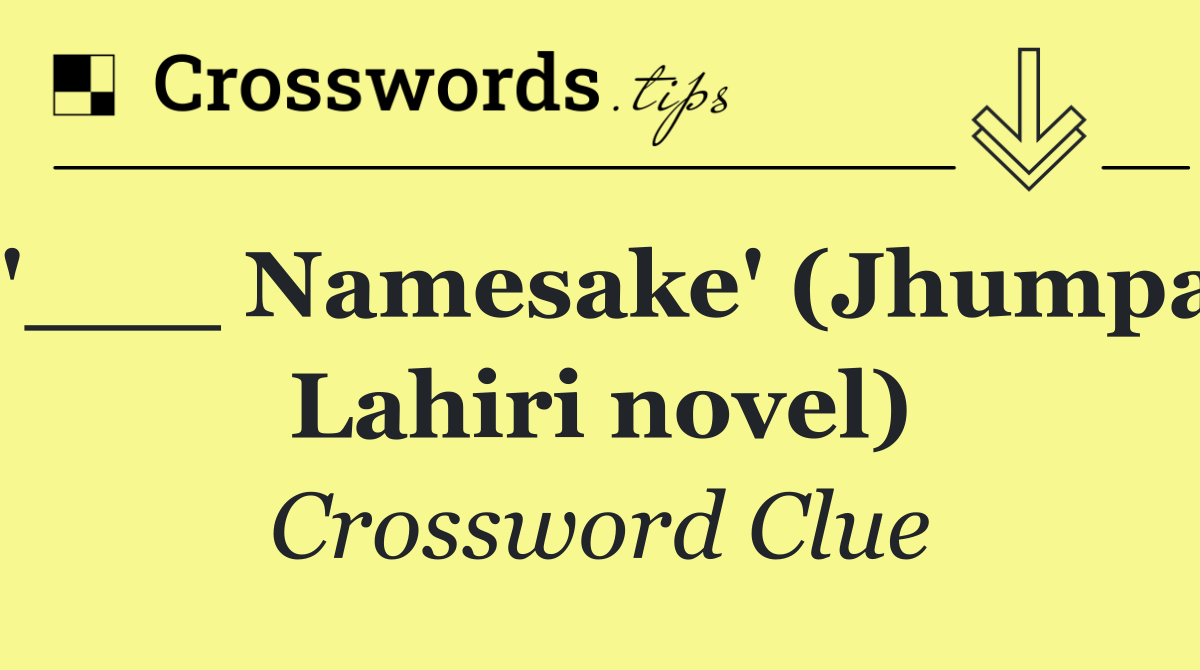 '___ Namesake' (Jhumpa Lahiri novel)