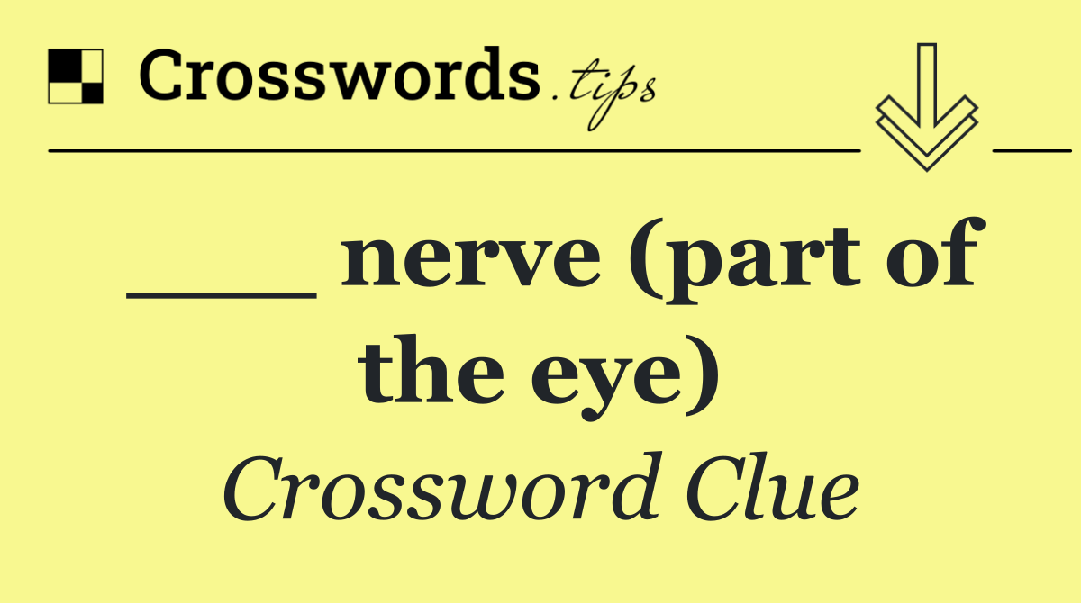 ___ nerve (part of the eye)