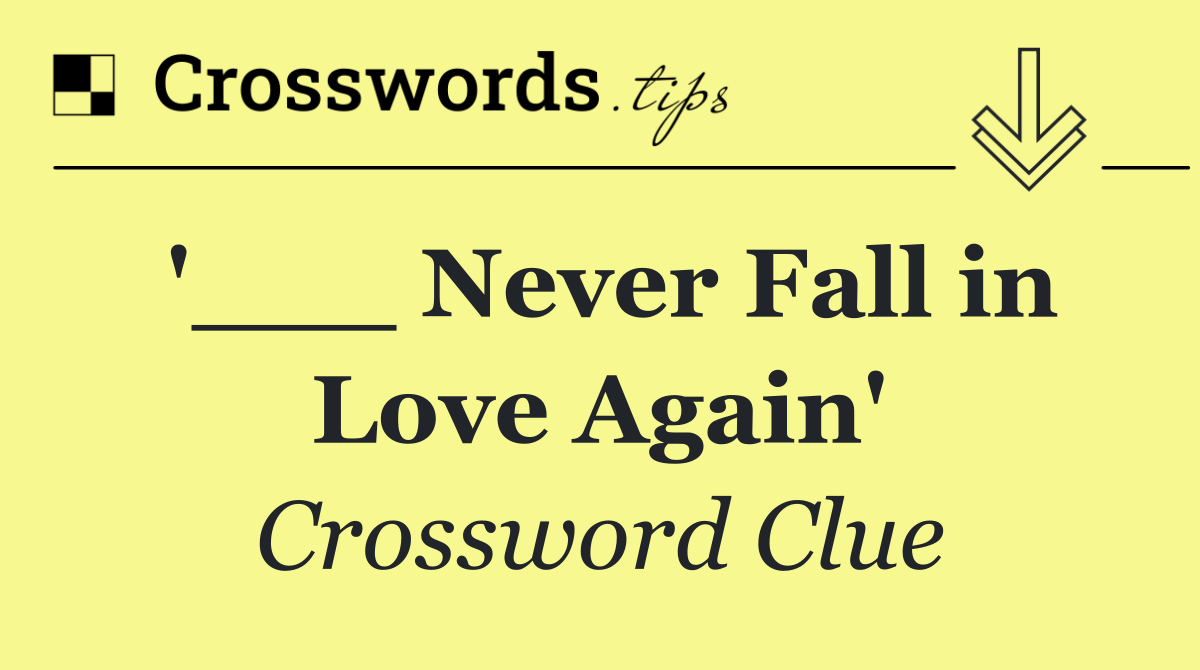 '___ Never Fall in Love Again'