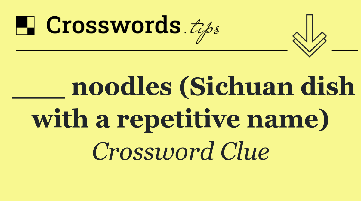 ___ noodles (Sichuan dish with a repetitive name)